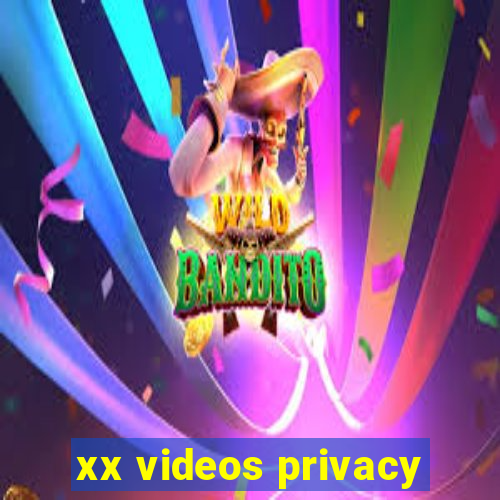 xx videos privacy